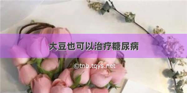 大豆也可以治疗糖尿病