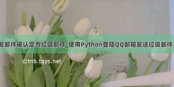 python发邮件被认定为垃圾邮件_使用Python登陆QQ邮箱发送垃圾邮件 简单实现