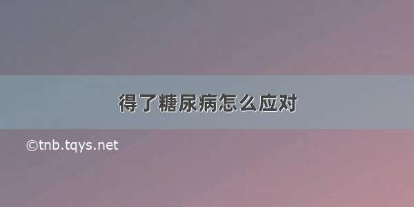 得了糖尿病怎么应对