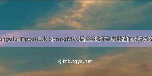 angular的post请求 SpringMVC后台接收不到参数值的解决方案