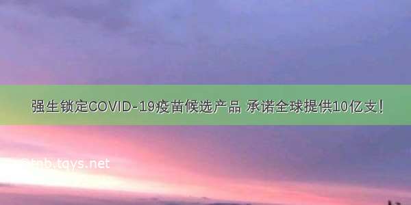 强生锁定COVID-19疫苗候选产品 承诺全球提供10亿支！