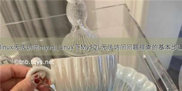 linux无法访问mysql_Linux下MySQL无法访问问题排查的基本步骤