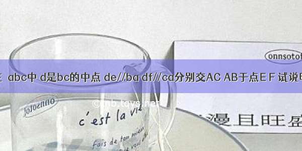 如图 在△abc中 d是bc的中点 de//ba df//ca分别交AC AB于点E F 试说明;B