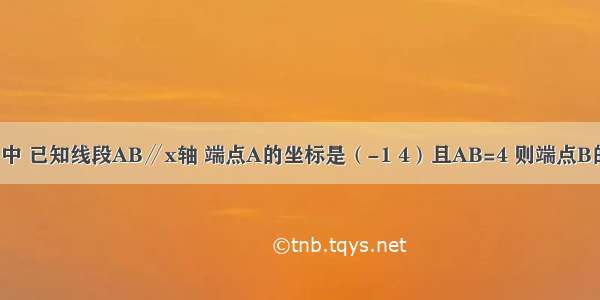 在平面直角坐标系中 已知线段AB∥x轴 端点A的坐标是（-1 4）且AB=4 则端点B的坐标是________．