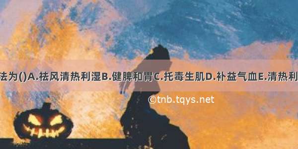 暑疖的常用治法为()A.祛风清热利湿B.健脾和胃C.托毒生肌D.补益气血E.清热利湿解毒ABCDE