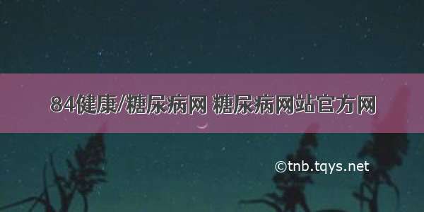 84健康/糖尿病网 糖尿病网站官方网