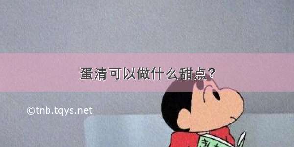 蛋清可以做什么甜点？