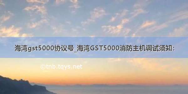 海湾gst5000协议号_海湾GST5000消防主机调试须知：