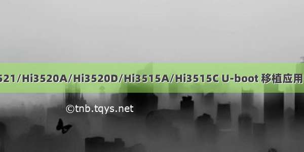 海思Hi3521/Hi3520A/Hi3520D/Hi3515A/Hi3515C U-boot 移植应用 开发指南