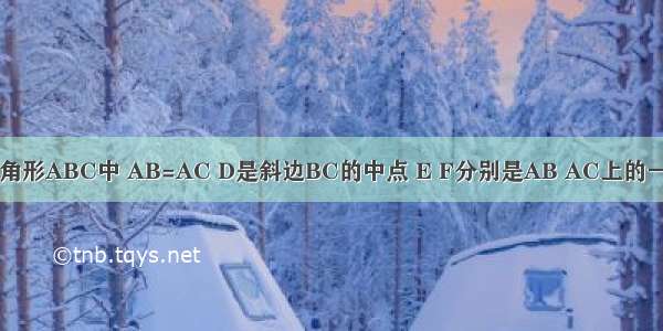 在等腰直角三角形ABC中 AB=AC D是斜边BC的中点 E F分别是AB AC上的一点DE垂直DF