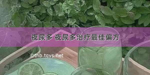 夜尿多 夜尿多治疗最佳偏方