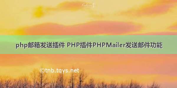 php邮箱发送插件 PHP插件PHPMailer发送邮件功能