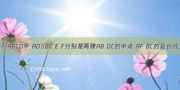 如图 在梯形ABCD中 AD∥BC E F分别是两腰AB DC的中点 AF BC的延长线交于点G．