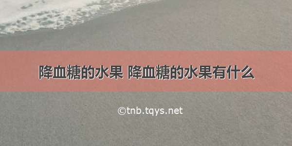 降血糖的水果 降血糖的水果有什么