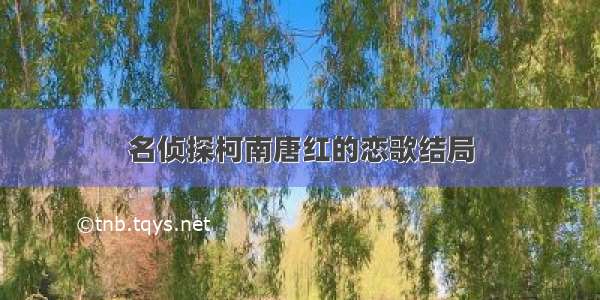 名侦探柯南唐红的恋歌结局