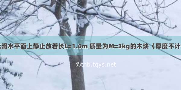 如图所示 光滑水平面上静止放着长L=1.6m 质量为M=3kg的木块（厚度不计） 一个质量