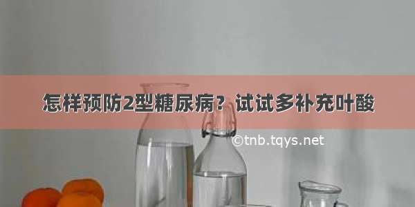 怎样预防2型糖尿病？试试多补充叶酸