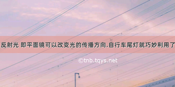 平面镜可以反射光 即平面镜可以改变光的传播方向.自行车尾灯就巧妙利用了平面镜的这