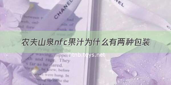 农夫山泉nfc果汁为什么有两种包装