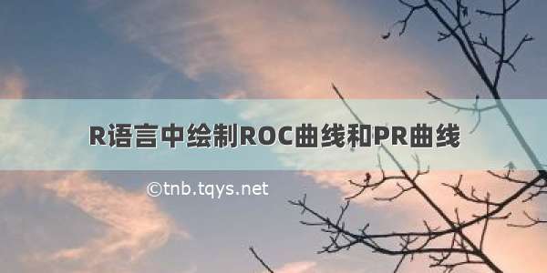 R语言中绘制ROC曲线和PR曲线