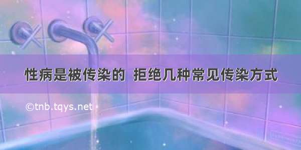 性病是被传染的  拒绝几种常见传染方式