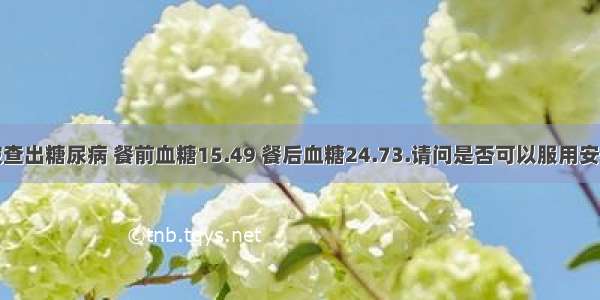 前段时间被查出糖尿病 餐前血糖15.49 餐后血糖24.73.请问是否可以服用安利产品？服