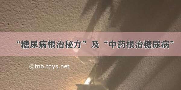 “糖尿病根治秘方”及“中药根治糖尿病”