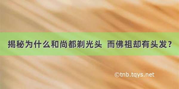 揭秘为什么和尚都剃光头  而佛祖却有头发？