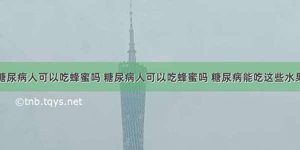 糖尿病人可以吃蜂蜜吗 糖尿病人可以吃蜂蜜吗 糖尿病能吃这些水果