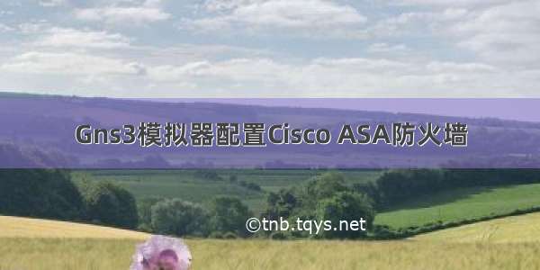 Gns3模拟器配置Cisco ASA防火墙