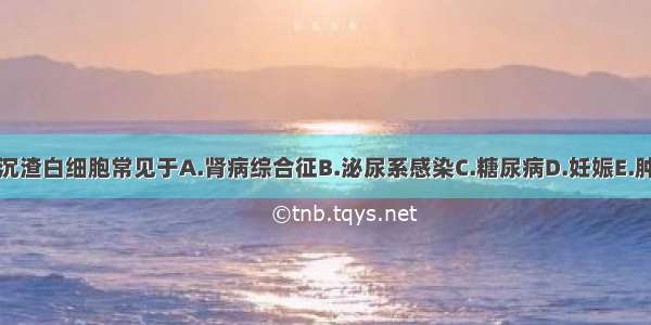 尿沉渣白细胞常见于A.肾病综合征B.泌尿系感染C.糖尿病D.妊娠E.肿瘤