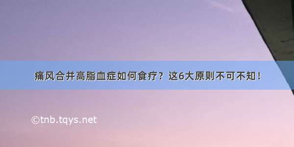 痛风合并高脂血症如何食疗？这6大原则不可不知！