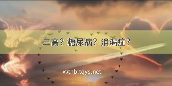 三高？糖尿病？消渴症？