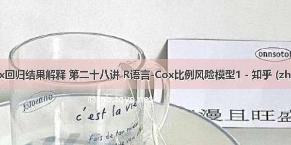 多因素cox回归结果解释 第二十八讲 R语言-Cox比例风险模型1 - 知乎 (zhihu.com)