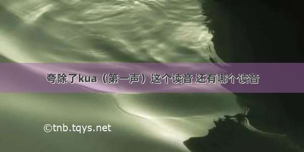 夸除了kua（第一声）这个读音 还有哪个读音