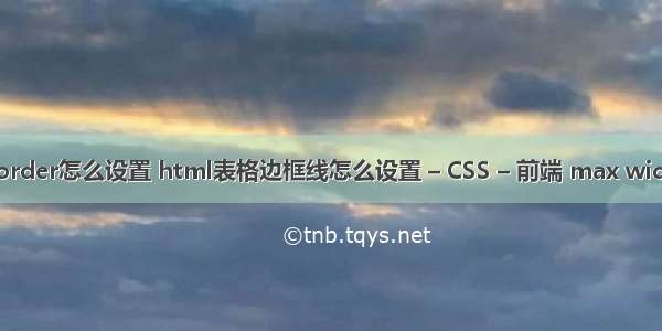 边框border怎么设置 html表格边框线怎么设置 – CSS – 前端 max width css