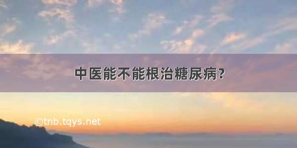 中医能不能根治糖尿病？