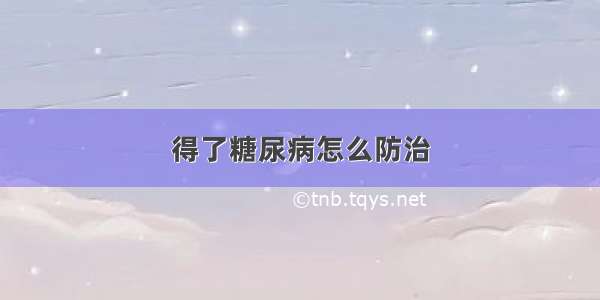 得了糖尿病怎么防治