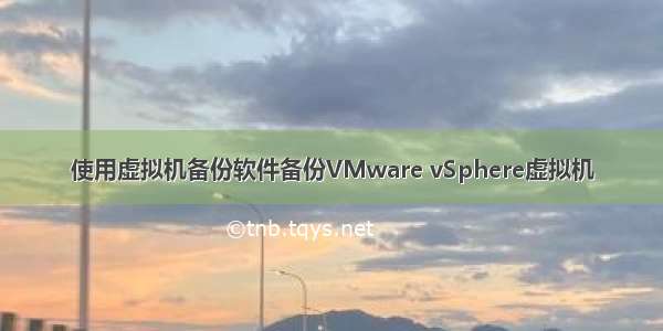 使用虚拟机备份软件备份VMware vSphere虚拟机