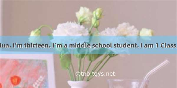 My name is Li Hua. I’m thirteen. I’m a middle school student. I am 1 Class Five  Grade Sev