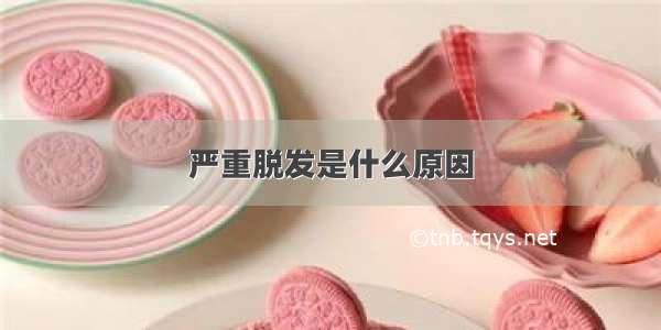 严重脱发是什么原因