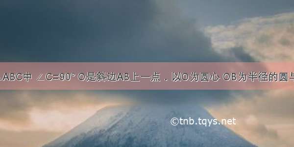 如图 在Rt△ABC中 ∠C=90° O是斜边AB上一点．以O为圆心 OB为半径的圆与BC交于点F