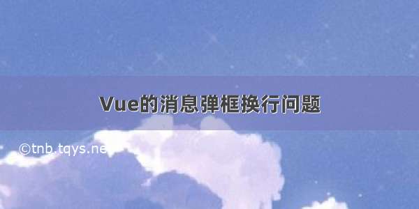 Vue的消息弹框换行问题