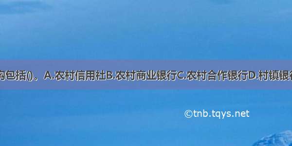 农村金融机构包括()。A.农村信用社B.农村商业银行C.农村合作银行D.村镇银行E.农村资金