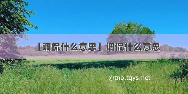 【调侃什么意思】调侃什么意思