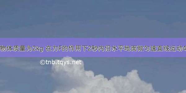 如图所示 A物体质量为2kg 在力F的作用下2秒内沿水平地面做匀速直线运动4m 弹簧测力