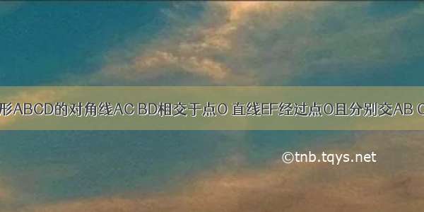 已知平行四边形ABCD的对角线AC BD相交于点O 直线EF经过点O且分别交AB CD的延长线于