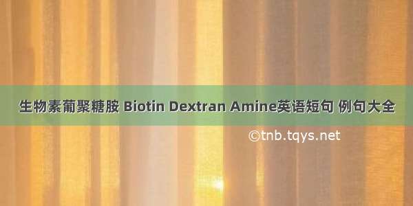 生物素葡聚糖胺 Biotin Dextran Amine英语短句 例句大全