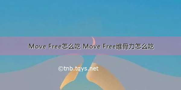 Move Free怎么吃 Move Free维骨力怎么吃