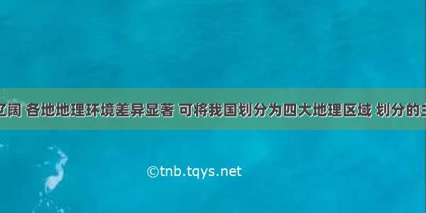 我国疆域辽阔 各地地理环境差异显著 可将我国划分为四大地理区域 划分的主要依据是